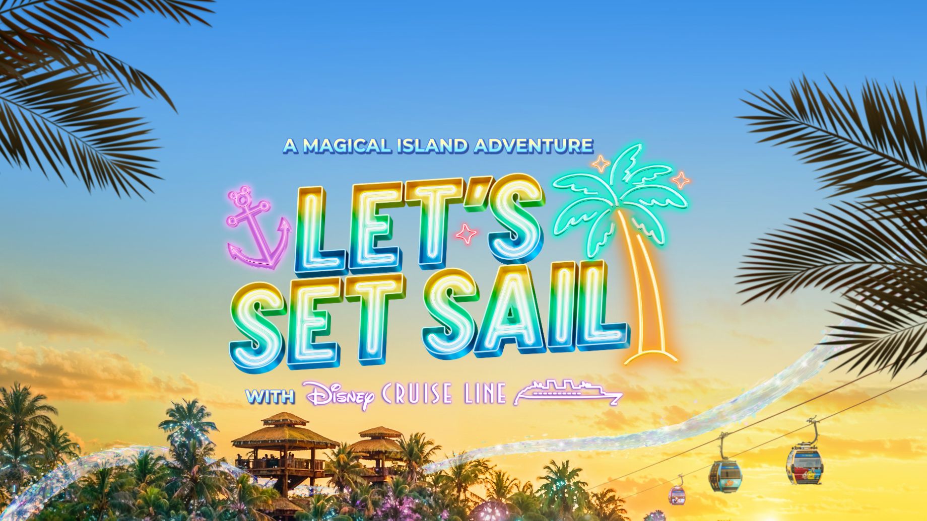 Promotional poster for Disney Cruise Line reading "LET'S SET SAIL: A MAGICAL ISLAND ADVENTURE." The text is designed with colorful neon styles, set against a tropical sunset background featuring palm trees, beach huts, and cable cars.